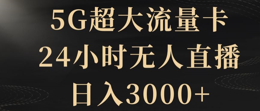 5G超大流量卡，24小时无人直播，日入3000+【揭秘】-无双资源网