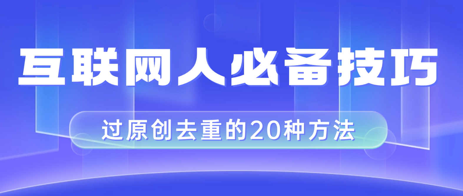 互联网人的必备技巧，剪映视频剪辑的20种去重方法，小白也能通过二创过原创-无双资源网