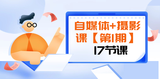 自媒体+摄影课【第1期】由浅到深 循环渐进 让作品刷爆 各大社交平台（17节)-无双资源网