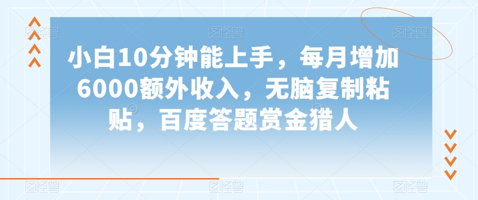 小白10分钟能上手，每月增加6000额外收入，无脑复制粘贴‌，百度答题赏金猎人【揭秘】-无双资源网