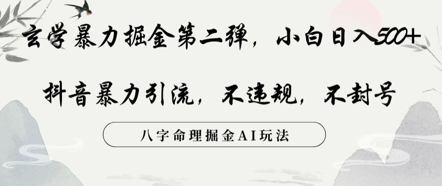 玄学暴力掘金第二弹，小白日入500+，抖音暴力引流，不违规，术封号，八字命理掘金AI玩法【揭秘】-无双资源网