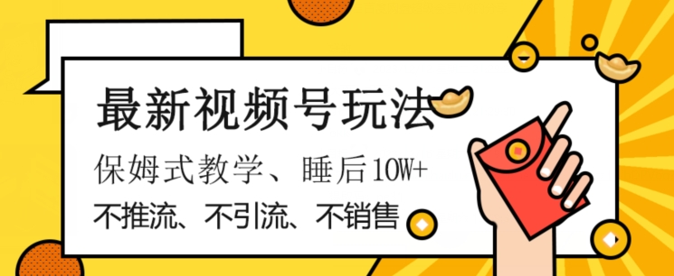 最新视频号玩法，不销售、不引流、不推广，躺着月入1W+，保姆式教学，小白轻松上手【揭秘】-无双资源网