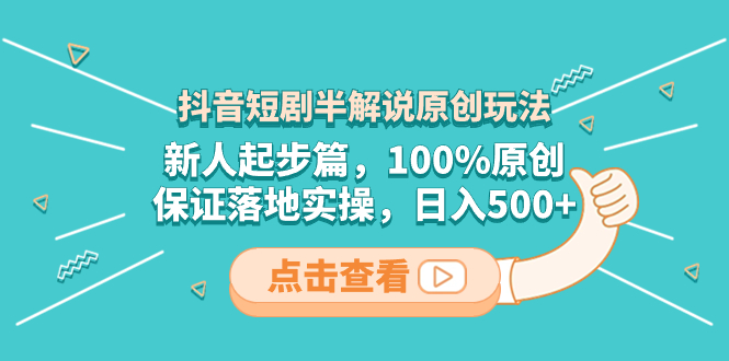 抖音短剧半解说原创玩法，新人起步篇，100%原创，保证落地实操，日入500+-无双资源网