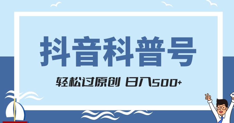 抖音科普号项目，轻松过原创，官方流量扶持，涨粉快，日入500+【揭秘】-无双资源网