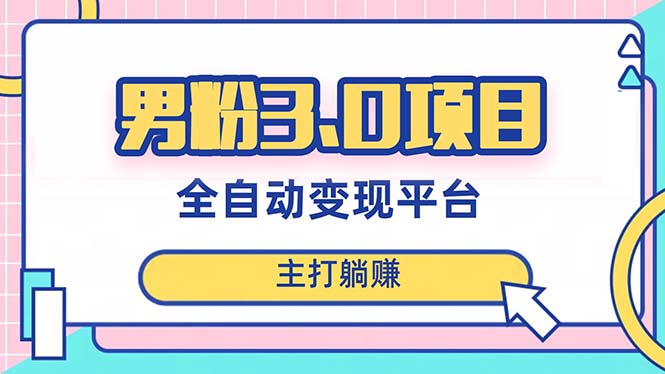 男粉3.0项目，日入1000+！全自动获客渠道，当天见效，新手小白也能简单操作-无双资源网