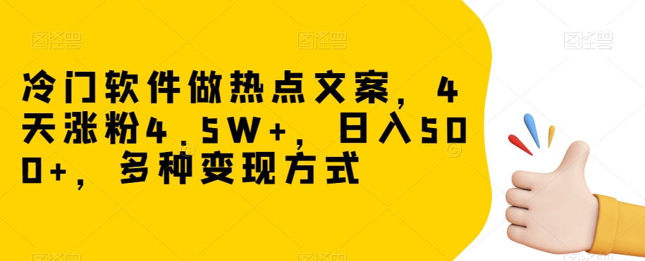 冷门软件做热点文案，4天涨粉4.5W+，日入500+，多种变现方式【揭秘】-无双资源网