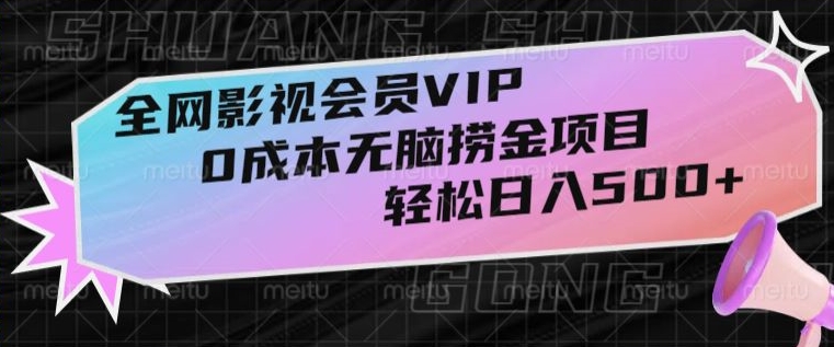 全网影视会员VIP，很老却常青的0成本无脑捞金项目，轻松日入500+【揭秘】-无双资源网