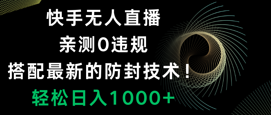 快手无人直播，0违规，搭配最新的防封技术！轻松日入1000+-无双资源网