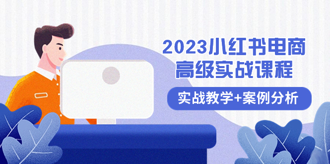 2023小红书-电商高级实战课程，实战教学+案例分析（38节课）-无双资源网