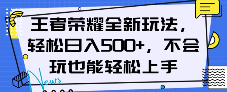 王者荣耀全新玩法，轻松日入500+，小白也能轻松上手【揭秘】-无双资源网