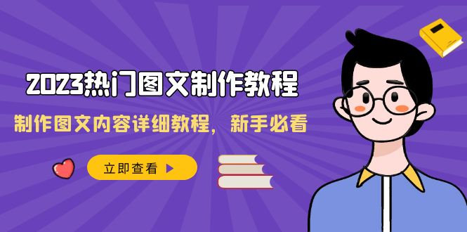 2023热门图文-制作教程，制作图文内容详细教程，新手必看（30节课）-无双资源网