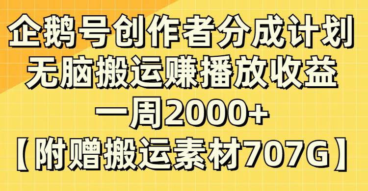 企鹅号创作者分成计划，无脑搬运赚播放收益，一周2000+【附赠无水印直接搬运素材】-无双资源网