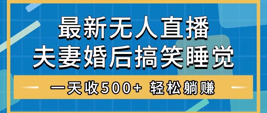 无人直播最新玩法，婚后夫妻睡觉整蛊，礼物收不停，睡后收入500+，轻松躺赚-无双资源网