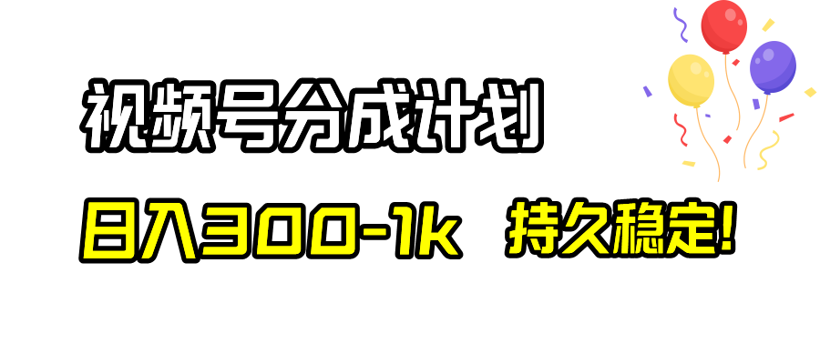 视频号分成计划，日入300-1k，持久稳定！-无双资源网