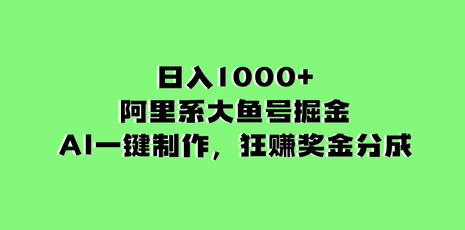 日入1000+的阿里系大鱼号掘金，AI一键制作，狂赚奖金分成-无双资源网