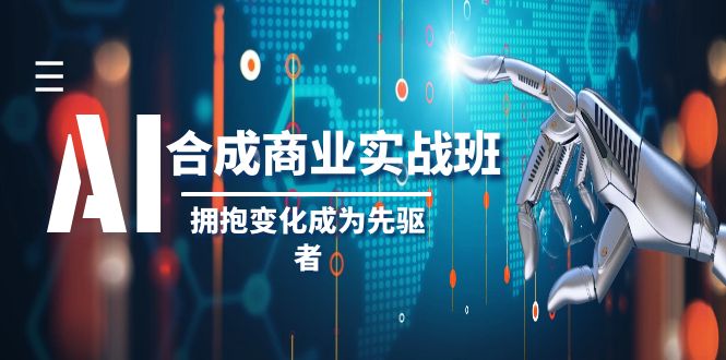 AI-合成商业实操班，拥抱变化成为先驱者（19节课）-无双资源网