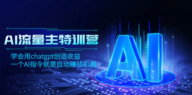 AI流量主训练营，学会用chatgpt创造收益，一个AI指令就是自动赚钱机器-无双资源网