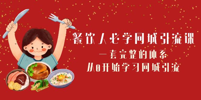 餐饮人必学-同城引流课：一套完整的体系，从0开始学习同城引流（68节课）-无双资源网