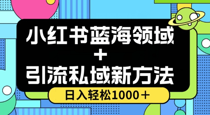 小红书蓝海虚拟＋引流私域新方法，100%不限流，日入轻松1000＋，小白无脑操作【揭秘】-无双资源网