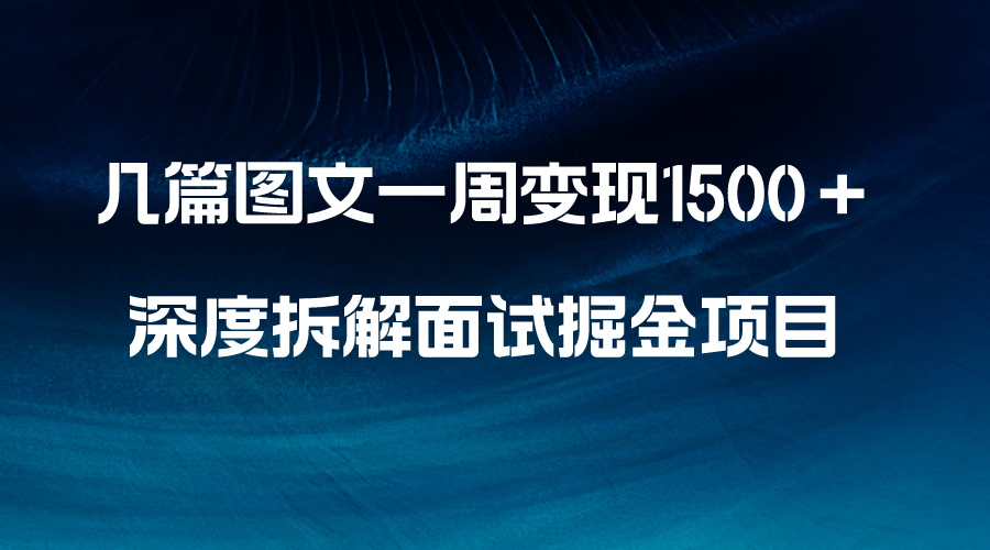 几篇图文一周变现1500＋，深度拆解面试掘金项目，小白轻松上手-无双资源网