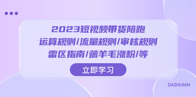 2023短视频·带货陪跑：运算规则/流量规则/审核规则/雷区指南/薅羊毛涨粉-无双资源网