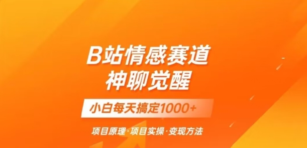 B站情感冷门蓝海赛道秒变现《神聊觉醒》一天轻松变现500+【揭秘】-无双资源网