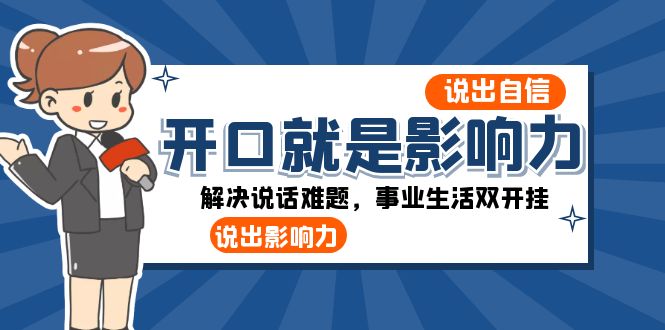 开口-就是影响力：说出-自信，说出-影响力！解决说话难题，事业生活双开挂-无双资源网