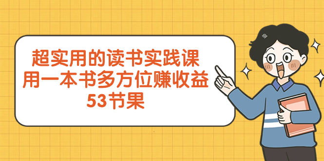 超实用的 读书实践课，用一本书 多方位赚收益（53节课）-无双资源网