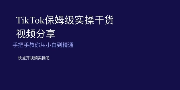 TikTok保姆级实操干货视频分享，手把手教你从小白到精通-无双资源网