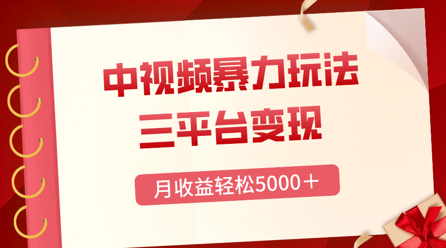 三平台变现，月收益轻松5000＋，中视频暴力玩法，每日热点的正确打开方式-无双资源网