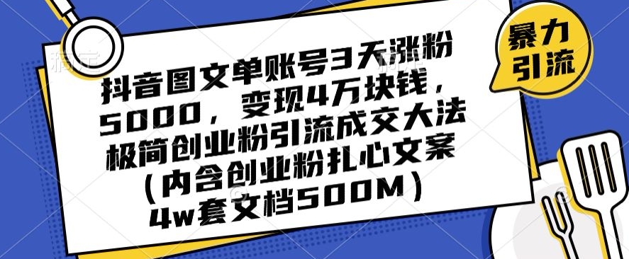 抖音图文单账号3天涨粉5000，变现4万块钱，极简创业粉引流成交大法-无双资源网