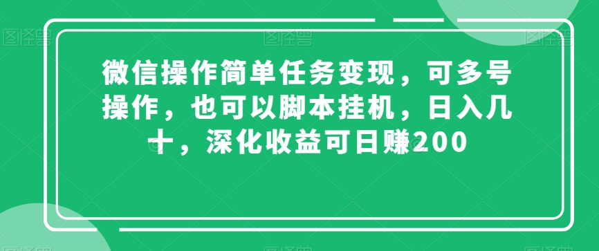 微信操作简单任务变现，可多号操作，也可以脚本挂机，日入几十，深化收益可日赚200【揭秘】-无双资源网