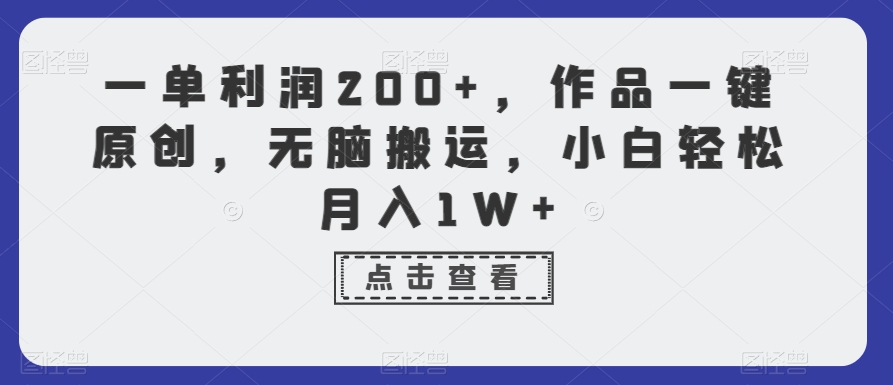 一单利润200+，作品一键原创，无脑搬运，小白轻松月入1W+【揭秘】-无双资源网