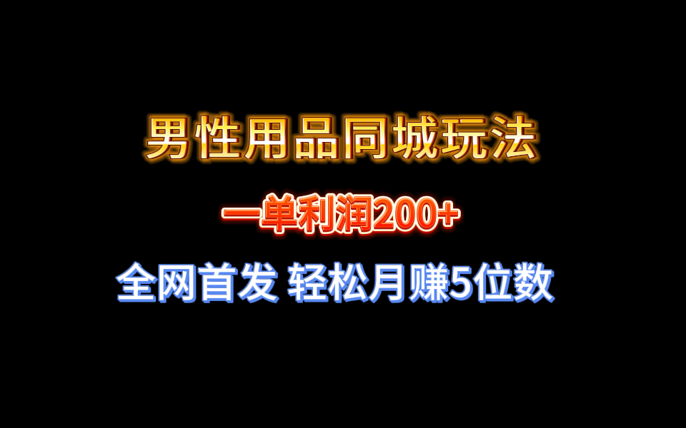 全网首发 一单利润200+ 男性用品同城玩法 轻松月赚5位数-无双资源网