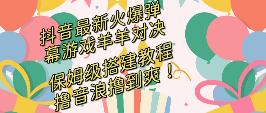 抖音最新火爆弹幕游戏羊羊对决，保姆级搭建开播教程，撸音浪直接撸到爽！-无双资源网