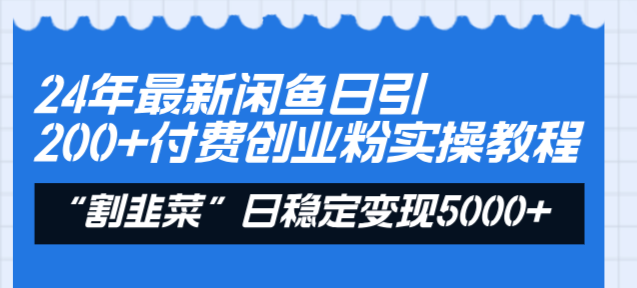 24年最新闲鱼日引200+付费创业粉，割韭菜每天5000+收益实操教程！-无双资源网