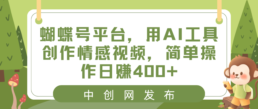 蝴蝶号平台，用AI工具创作情感视频，简单操作日赚400+-无双资源网