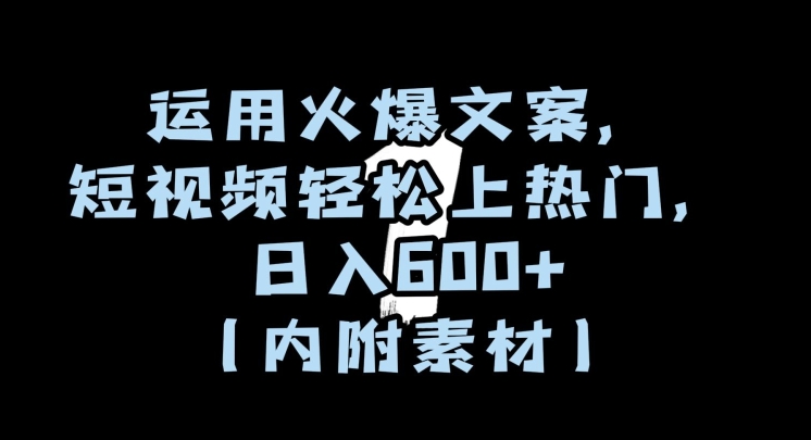 运用火爆文案，短视频轻松上热门，日入600+（内附素材）【揭秘】-无双资源网