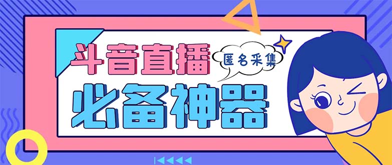 最新斗音直播间采集，支持采集连麦匿名直播间，精准获客神器【采集脚本+使用教程】-无双资源网