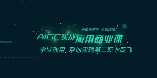 AIGC-实战应用商业课：手把手教学 商业落地 学以致用 帮你实现第二职业腾飞-无双资源网