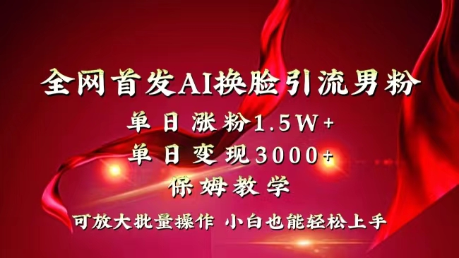 全网独创首发AI换脸引流男粉单日涨粉1.5W+变现3000+小白也能上手快速拿结果-无双资源网