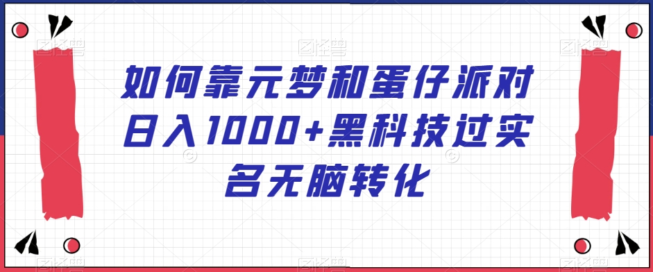 如何靠元梦和蛋仔派对日入1000+黑科技过实名无脑转化【揭秘】-无双资源网