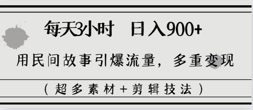 每天三小时日入900+，用民间故事引爆流量，多重变现（超多素材+剪辑技法）-无双资源网