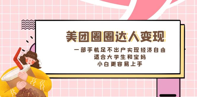 美团圈圈达人变现，一部手机足不出户实现经济自由。适合大学生和宝妈，小白更容易上手-无双资源网