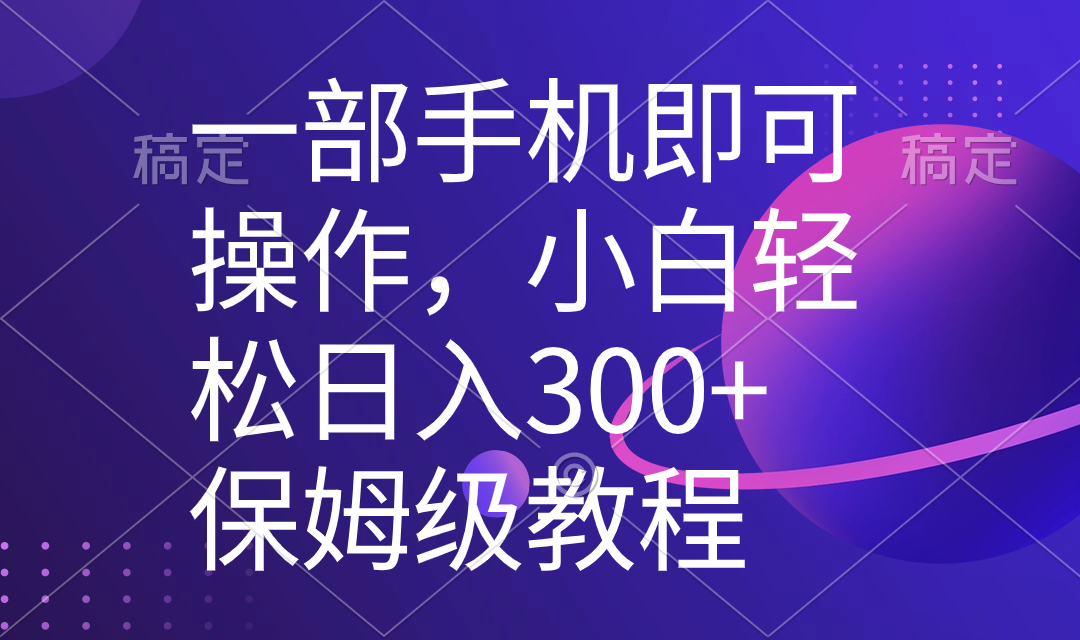 一部手机即可操作，小白轻松上手日入300+保姆级教程，五分钟一个原创视频-无双资源网