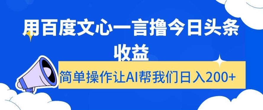 用百度文心一言撸今日头条收益，简单操作让AI帮我们日入200+【揭秘】-无双资源网