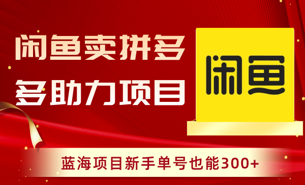 闲鱼卖拼多多助力项目，蓝海项目新手单号也能300+-无双资源网