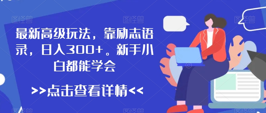 最新高级玩法，靠励志语录，日入300+，新手小白都能学会【揭秘】-无双资源网