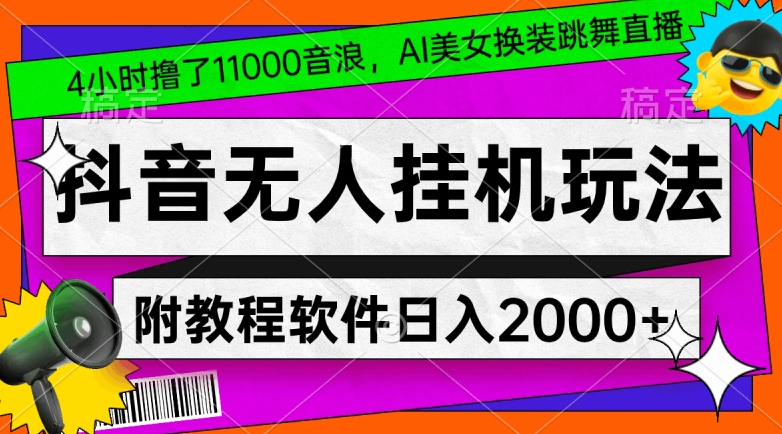 4小时撸了1.1万音浪，AI美女换装跳舞直播，抖音无人挂机玩法，对新手小白友好，附教程和软件【揭秘】-无双资源网