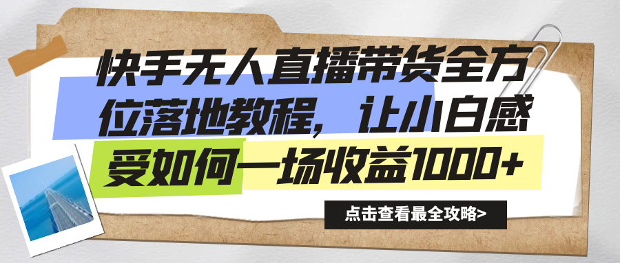 快手无人直播带货全方位落地教程，让小白感受如何一场收益1000+-无双资源网